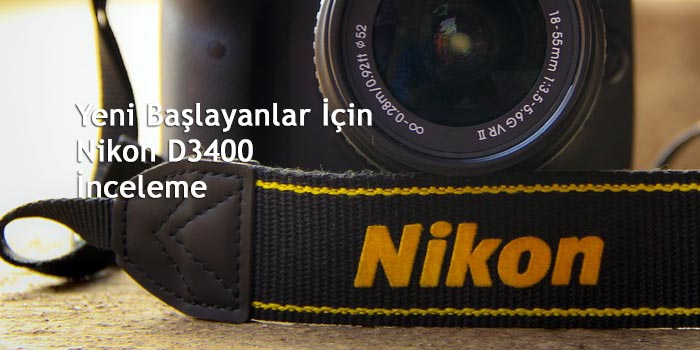 Dijital Bir Tutku: Nikon D3400 İncelemesi Dijital Bir Tutku: Nikon D3400 İncelemesi